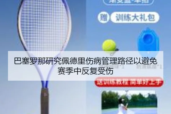 巴塞罗那研究佩德里伤病管理路径以避免赛季中反复受伤（kaiyun）