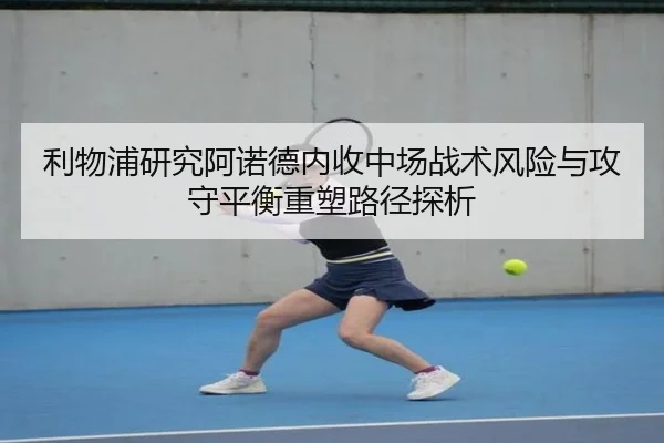 利物浦研究阿诺德内收中场战术风险与攻守平衡重塑路径探析（kaiyun）